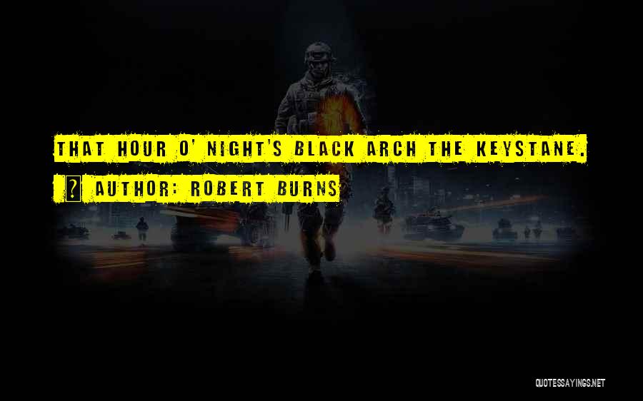 Robert Burns Quotes: That Hour O' Night's Black Arch The Keystane.