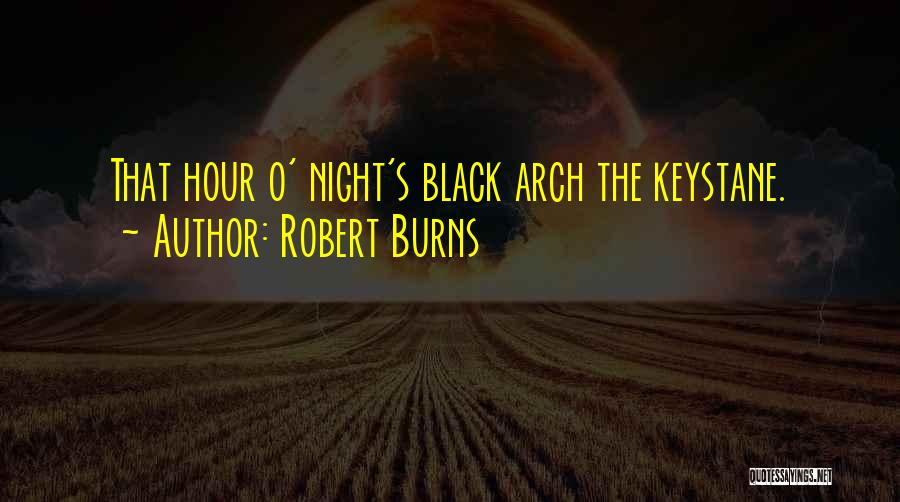 Robert Burns Quotes: That Hour O' Night's Black Arch The Keystane.