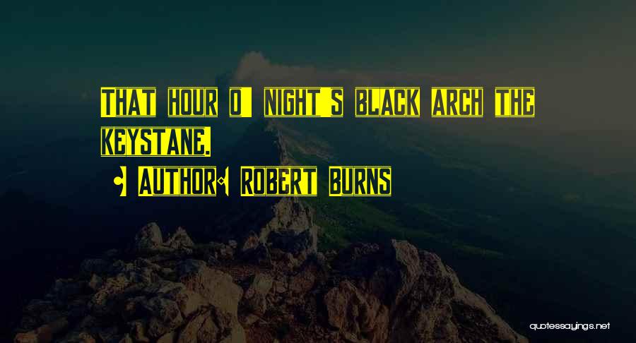 Robert Burns Quotes: That Hour O' Night's Black Arch The Keystane.