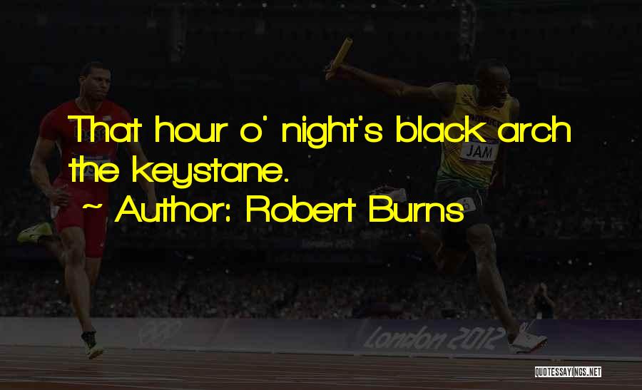 Robert Burns Quotes: That Hour O' Night's Black Arch The Keystane.