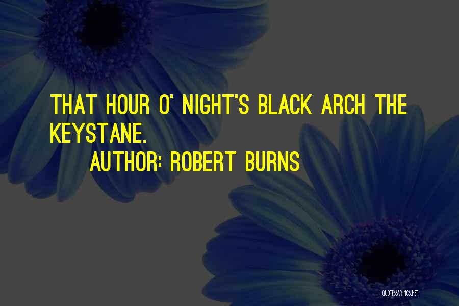 Robert Burns Quotes: That Hour O' Night's Black Arch The Keystane.