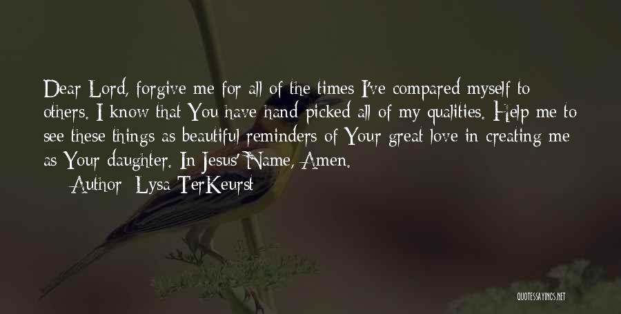 Lysa TerKeurst Quotes: Dear Lord, Forgive Me For All Of The Times I've Compared Myself To Others. I Know That You Have Hand-picked