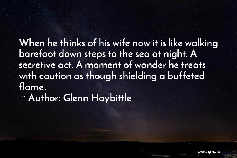 Glenn Haybittle Quotes: When He Thinks Of His Wife Now It Is Like Walking Barefoot Down Steps To The Sea At Night. A