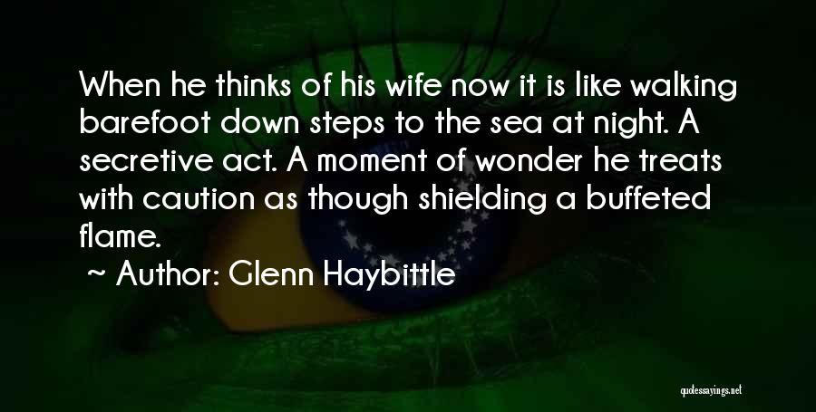 Glenn Haybittle Quotes: When He Thinks Of His Wife Now It Is Like Walking Barefoot Down Steps To The Sea At Night. A