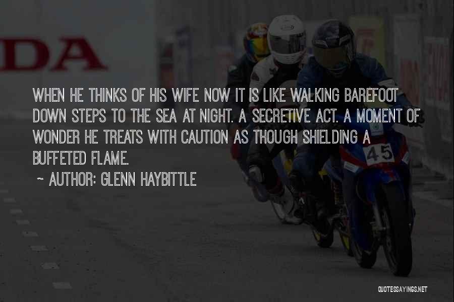 Glenn Haybittle Quotes: When He Thinks Of His Wife Now It Is Like Walking Barefoot Down Steps To The Sea At Night. A