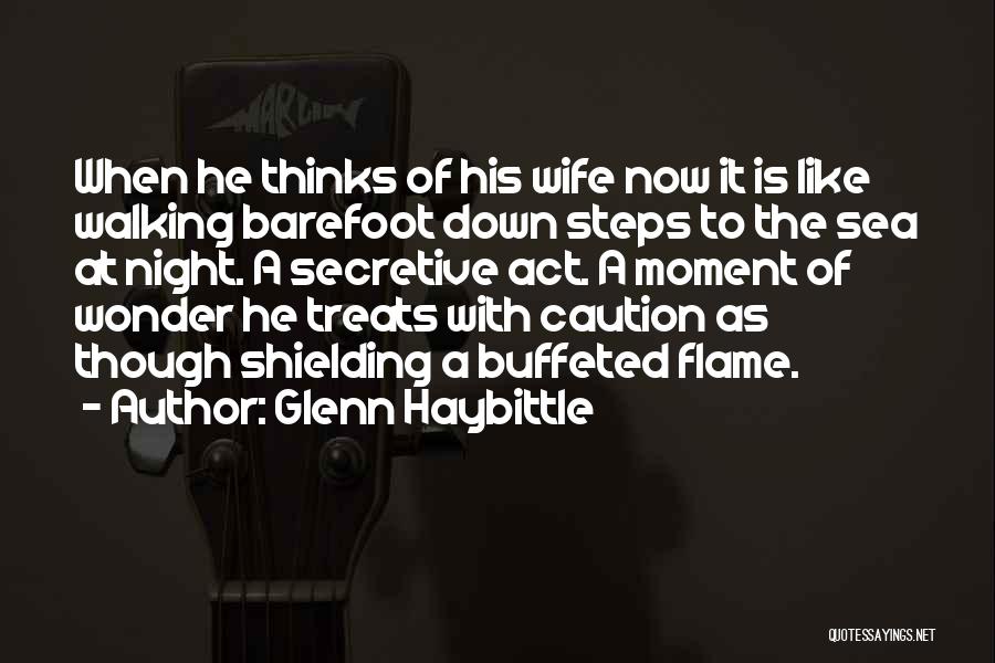 Glenn Haybittle Quotes: When He Thinks Of His Wife Now It Is Like Walking Barefoot Down Steps To The Sea At Night. A