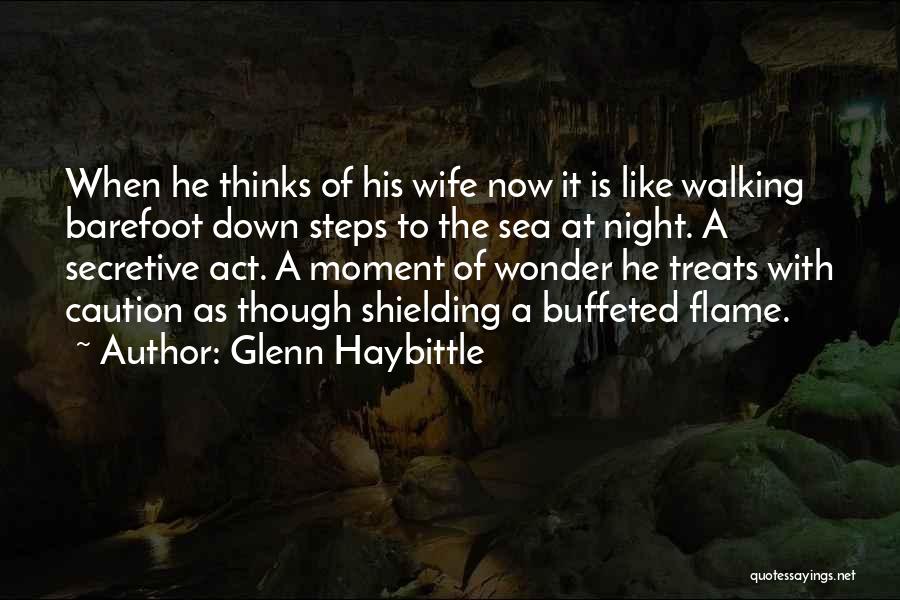 Glenn Haybittle Quotes: When He Thinks Of His Wife Now It Is Like Walking Barefoot Down Steps To The Sea At Night. A