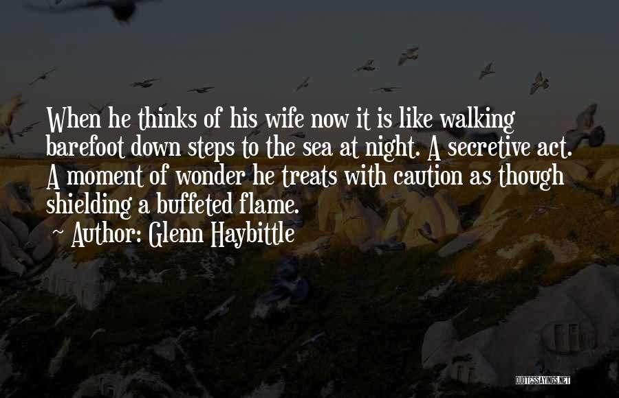 Glenn Haybittle Quotes: When He Thinks Of His Wife Now It Is Like Walking Barefoot Down Steps To The Sea At Night. A