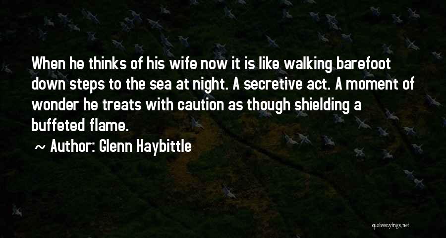 Glenn Haybittle Quotes: When He Thinks Of His Wife Now It Is Like Walking Barefoot Down Steps To The Sea At Night. A