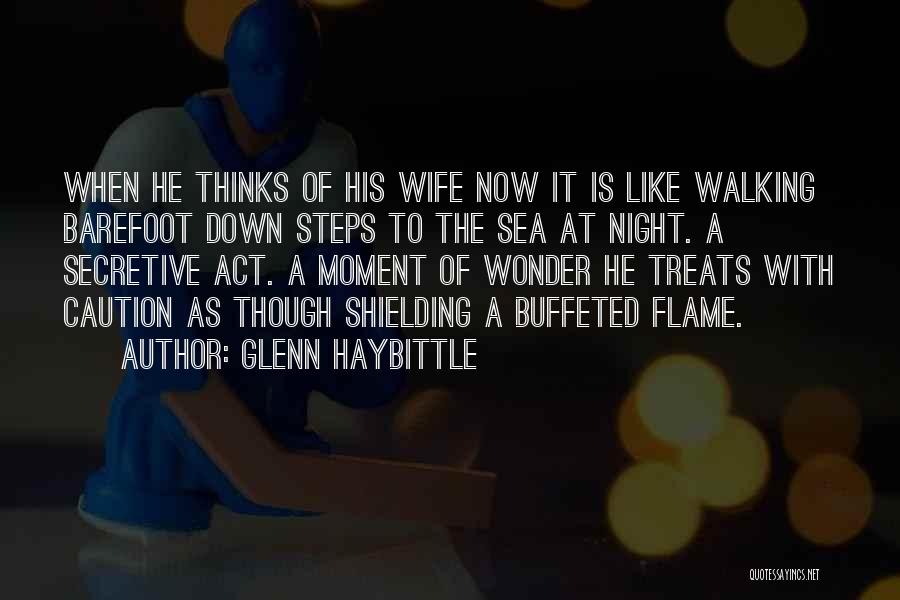 Glenn Haybittle Quotes: When He Thinks Of His Wife Now It Is Like Walking Barefoot Down Steps To The Sea At Night. A