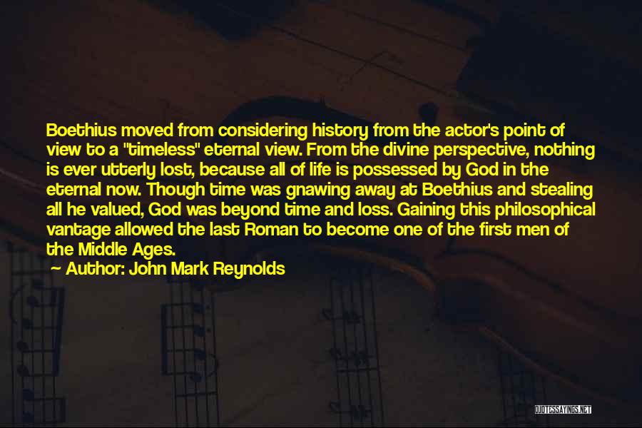 John Mark Reynolds Quotes: Boethius Moved From Considering History From The Actor's Point Of View To A Timeless Eternal View. From The Divine Perspective,