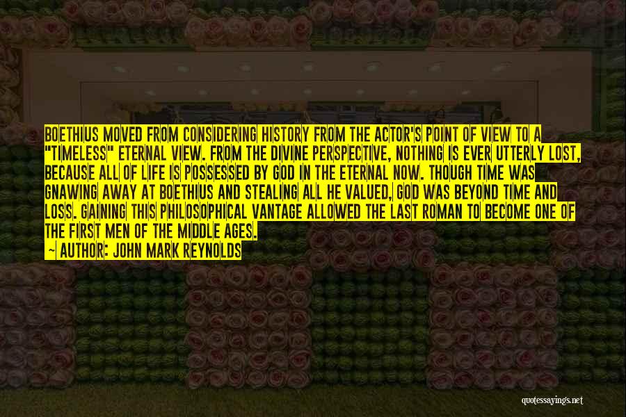 John Mark Reynolds Quotes: Boethius Moved From Considering History From The Actor's Point Of View To A Timeless Eternal View. From The Divine Perspective,