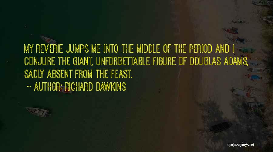 Richard Dawkins Quotes: My Reverie Jumps Me Into The Middle Of The Period And I Conjure The Giant, Unforgettable Figure Of Douglas Adams,
