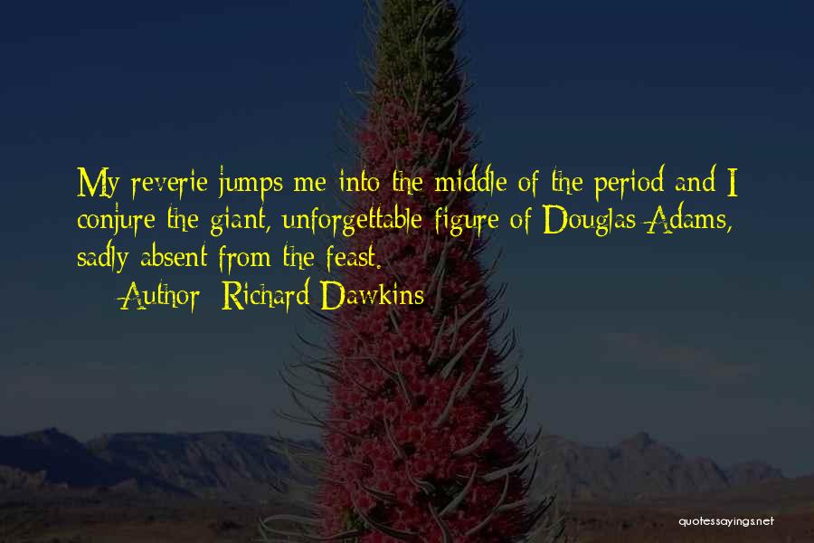 Richard Dawkins Quotes: My Reverie Jumps Me Into The Middle Of The Period And I Conjure The Giant, Unforgettable Figure Of Douglas Adams,