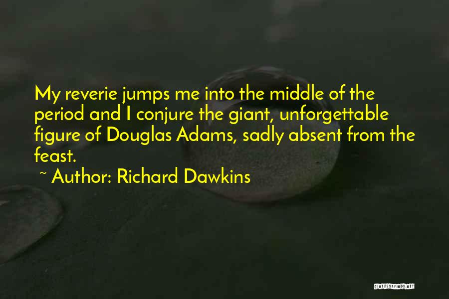 Richard Dawkins Quotes: My Reverie Jumps Me Into The Middle Of The Period And I Conjure The Giant, Unforgettable Figure Of Douglas Adams,