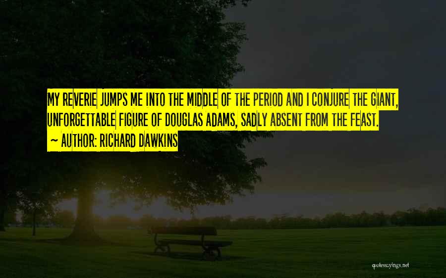 Richard Dawkins Quotes: My Reverie Jumps Me Into The Middle Of The Period And I Conjure The Giant, Unforgettable Figure Of Douglas Adams,