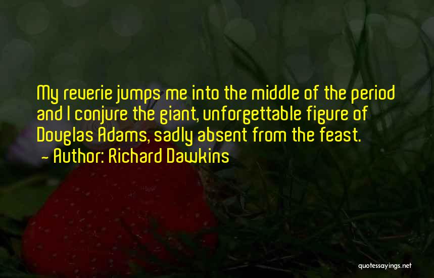 Richard Dawkins Quotes: My Reverie Jumps Me Into The Middle Of The Period And I Conjure The Giant, Unforgettable Figure Of Douglas Adams,