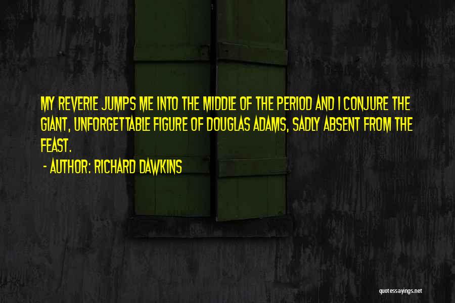 Richard Dawkins Quotes: My Reverie Jumps Me Into The Middle Of The Period And I Conjure The Giant, Unforgettable Figure Of Douglas Adams,