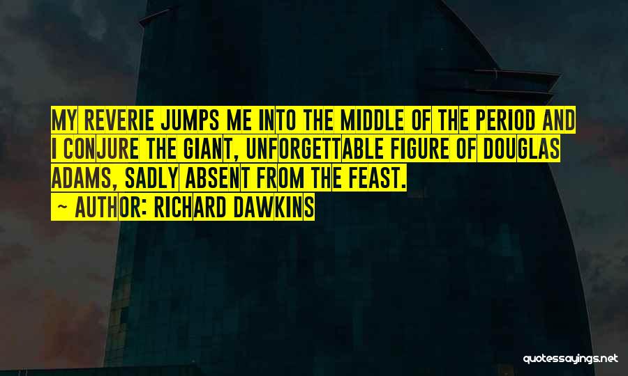 Richard Dawkins Quotes: My Reverie Jumps Me Into The Middle Of The Period And I Conjure The Giant, Unforgettable Figure Of Douglas Adams,