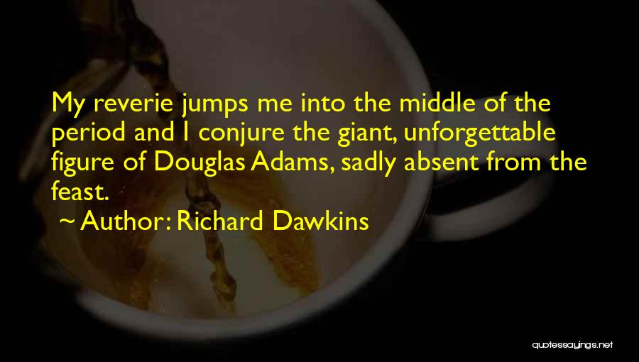 Richard Dawkins Quotes: My Reverie Jumps Me Into The Middle Of The Period And I Conjure The Giant, Unforgettable Figure Of Douglas Adams,