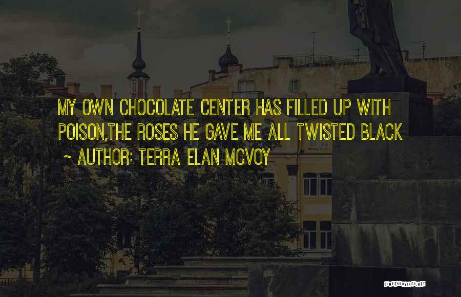 Terra Elan McVoy Quotes: My Own Chocolate Center Has Filled Up With Poison,the Roses He Gave Me All Twisted Black