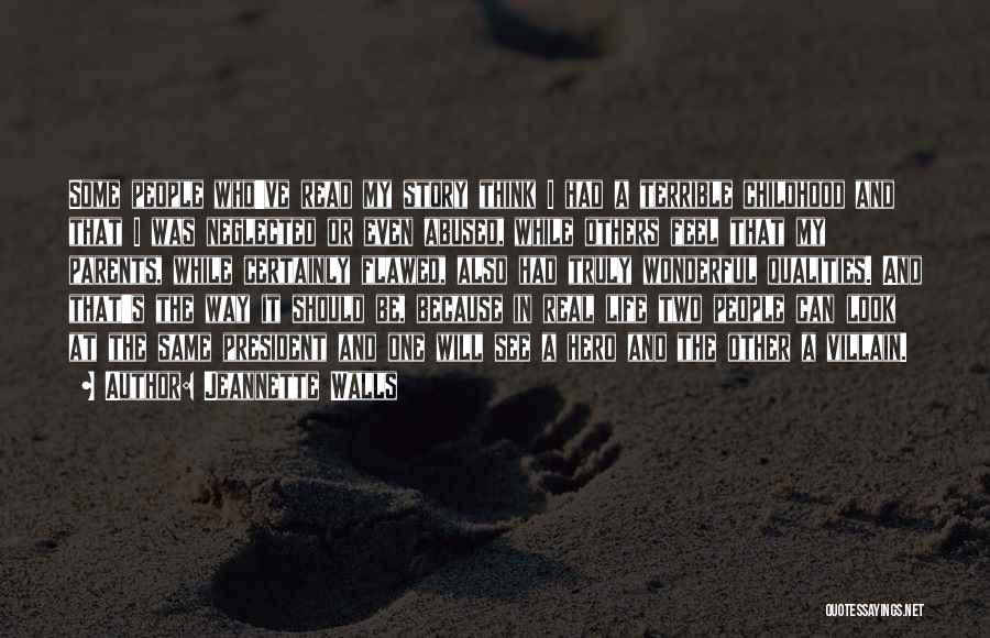 Jeannette Walls Quotes: Some People Who've Read My Story Think I Had A Terrible Childhood And That I Was Neglected Or Even Abused,