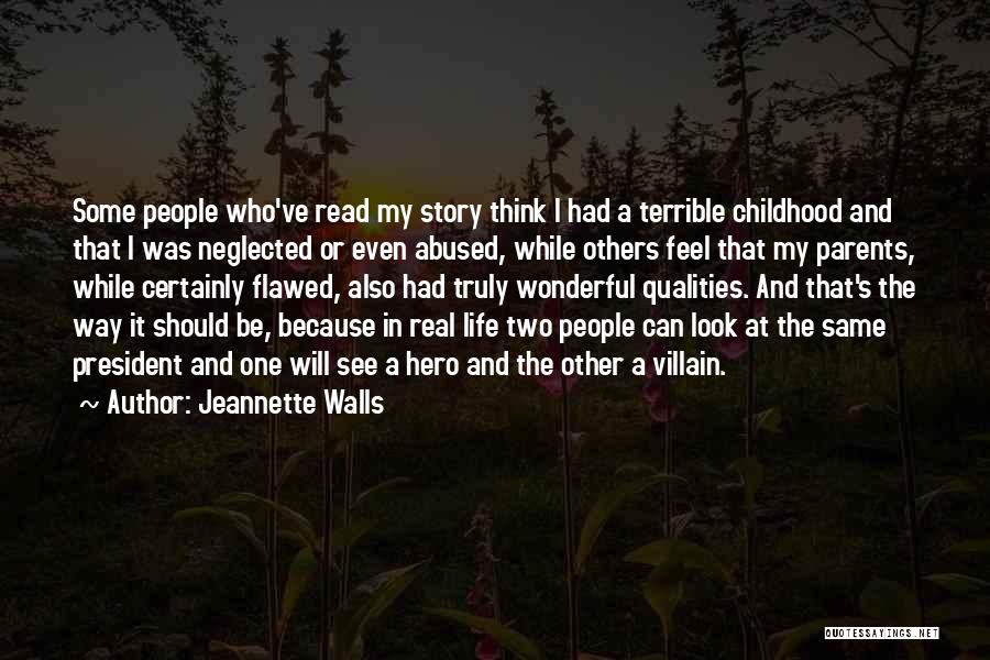 Jeannette Walls Quotes: Some People Who've Read My Story Think I Had A Terrible Childhood And That I Was Neglected Or Even Abused,