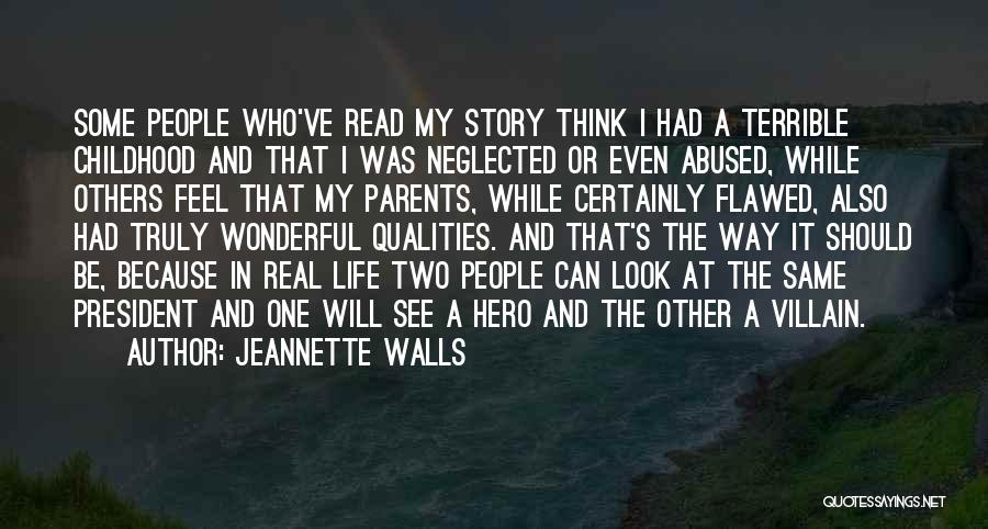 Jeannette Walls Quotes: Some People Who've Read My Story Think I Had A Terrible Childhood And That I Was Neglected Or Even Abused,