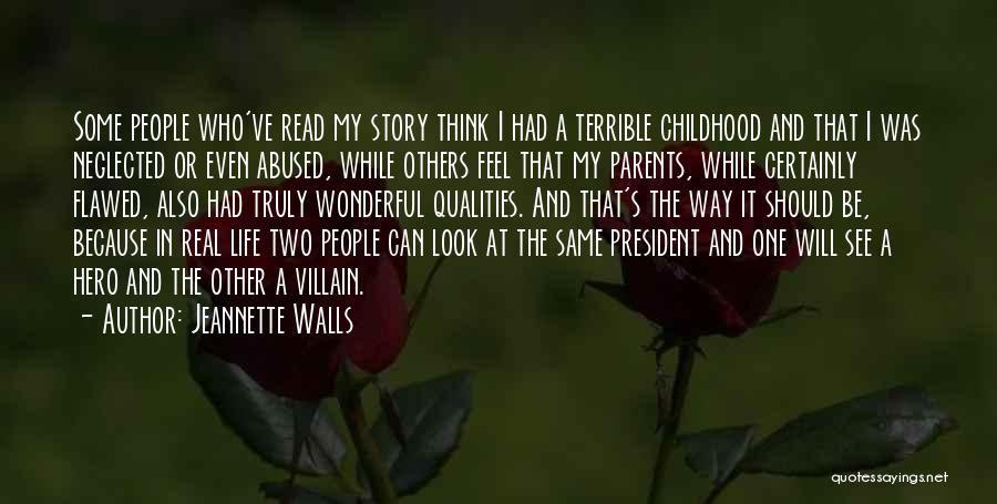 Jeannette Walls Quotes: Some People Who've Read My Story Think I Had A Terrible Childhood And That I Was Neglected Or Even Abused,