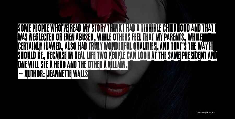 Jeannette Walls Quotes: Some People Who've Read My Story Think I Had A Terrible Childhood And That I Was Neglected Or Even Abused,