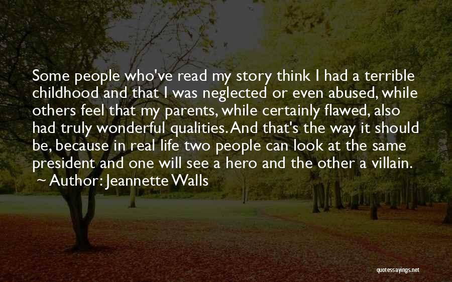 Jeannette Walls Quotes: Some People Who've Read My Story Think I Had A Terrible Childhood And That I Was Neglected Or Even Abused,