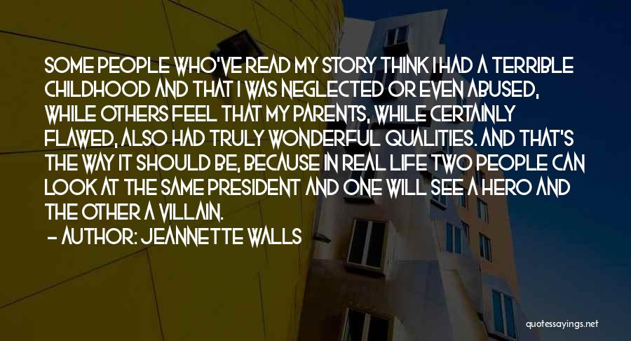 Jeannette Walls Quotes: Some People Who've Read My Story Think I Had A Terrible Childhood And That I Was Neglected Or Even Abused,