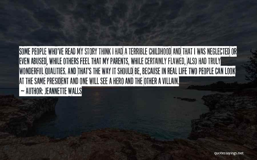 Jeannette Walls Quotes: Some People Who've Read My Story Think I Had A Terrible Childhood And That I Was Neglected Or Even Abused,