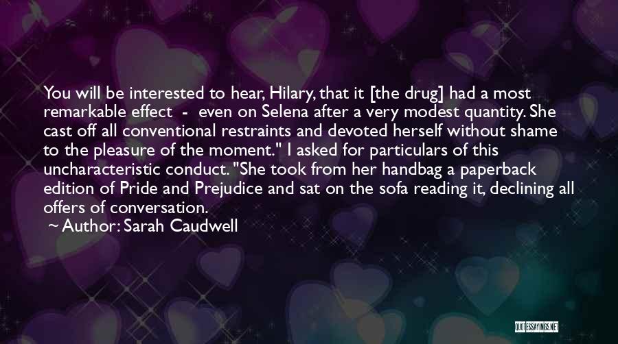 Sarah Caudwell Quotes: You Will Be Interested To Hear, Hilary, That It [the Drug] Had A Most Remarkable Effect - Even On Selena