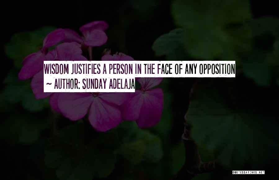Sunday Adelaja Quotes: Wisdom Justifies A Person In The Face Of Any Opposition
