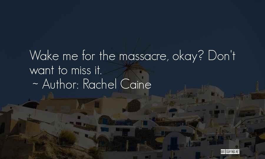 Rachel Caine Quotes: Wake Me For The Massacre, Okay? Don't Want To Miss It.