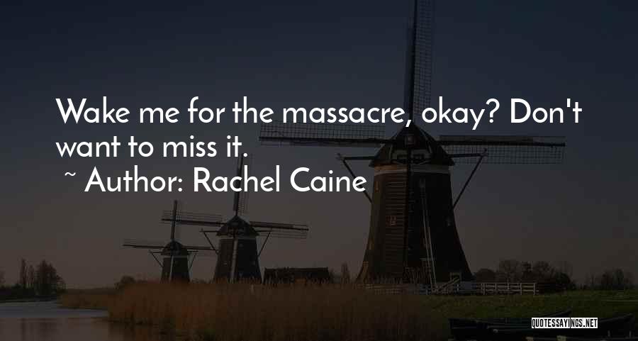 Rachel Caine Quotes: Wake Me For The Massacre, Okay? Don't Want To Miss It.