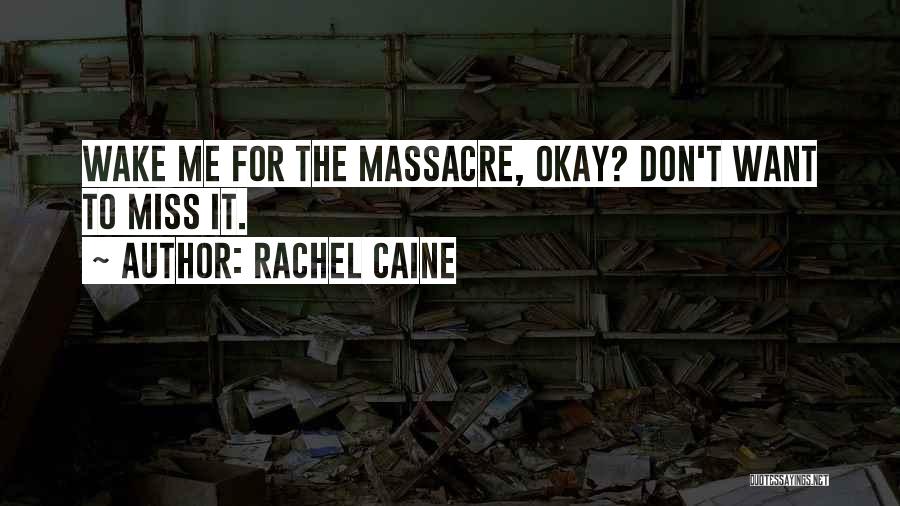 Rachel Caine Quotes: Wake Me For The Massacre, Okay? Don't Want To Miss It.