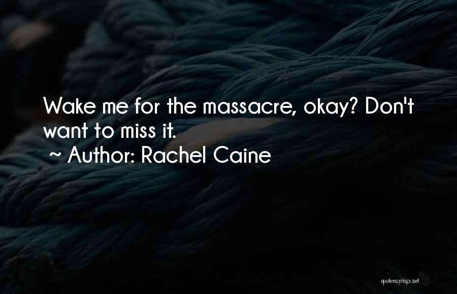 Rachel Caine Quotes: Wake Me For The Massacre, Okay? Don't Want To Miss It.