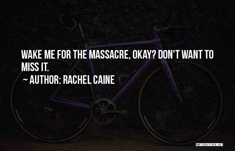 Rachel Caine Quotes: Wake Me For The Massacre, Okay? Don't Want To Miss It.
