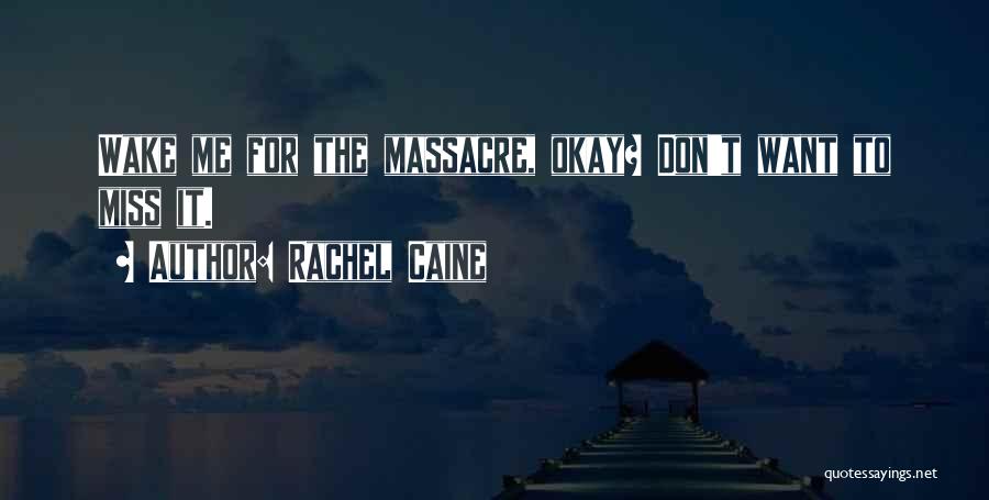 Rachel Caine Quotes: Wake Me For The Massacre, Okay? Don't Want To Miss It.