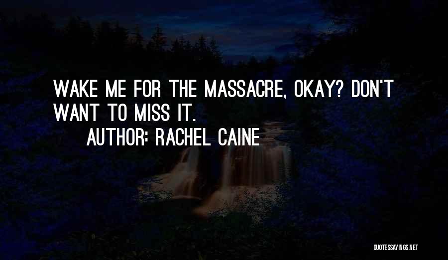 Rachel Caine Quotes: Wake Me For The Massacre, Okay? Don't Want To Miss It.