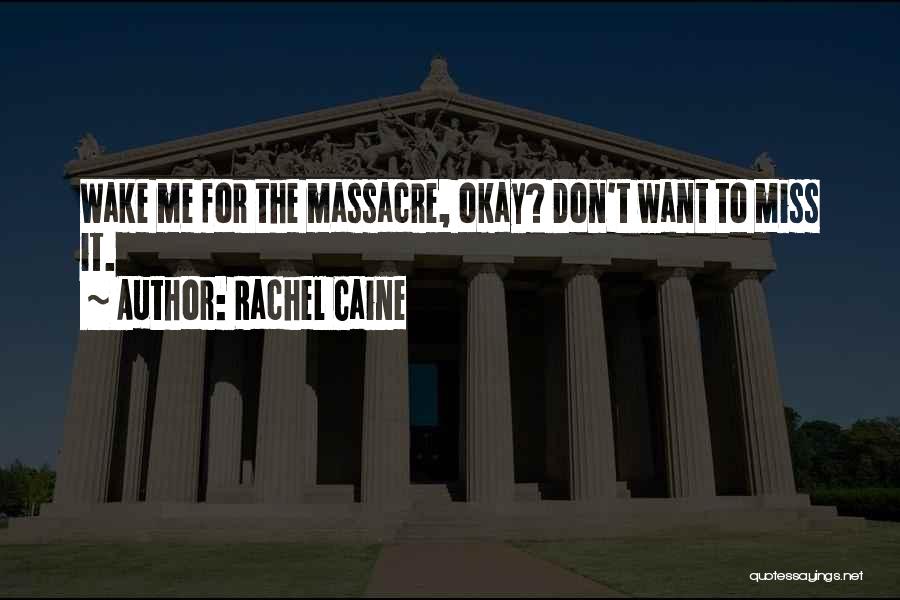 Rachel Caine Quotes: Wake Me For The Massacre, Okay? Don't Want To Miss It.