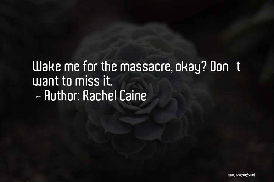 Rachel Caine Quotes: Wake Me For The Massacre, Okay? Don't Want To Miss It.