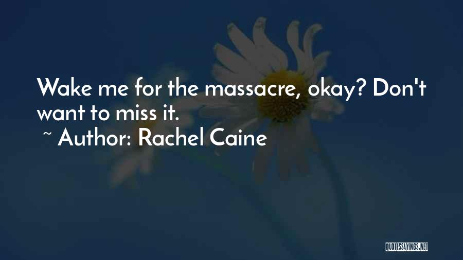 Rachel Caine Quotes: Wake Me For The Massacre, Okay? Don't Want To Miss It.