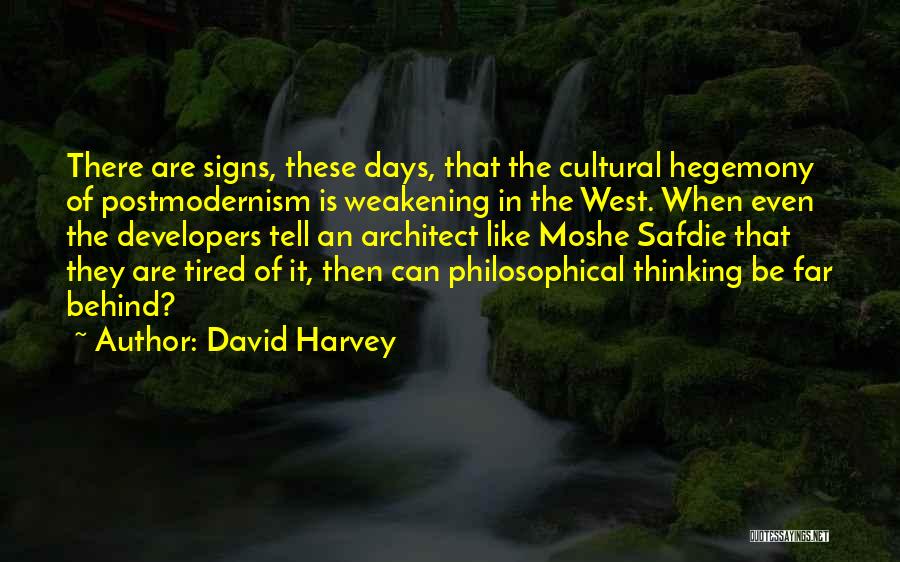 David Harvey Quotes: There Are Signs, These Days, That The Cultural Hegemony Of Postmodernism Is Weakening In The West. When Even The Developers