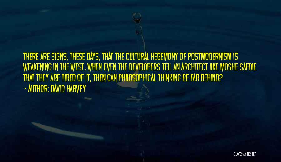 David Harvey Quotes: There Are Signs, These Days, That The Cultural Hegemony Of Postmodernism Is Weakening In The West. When Even The Developers