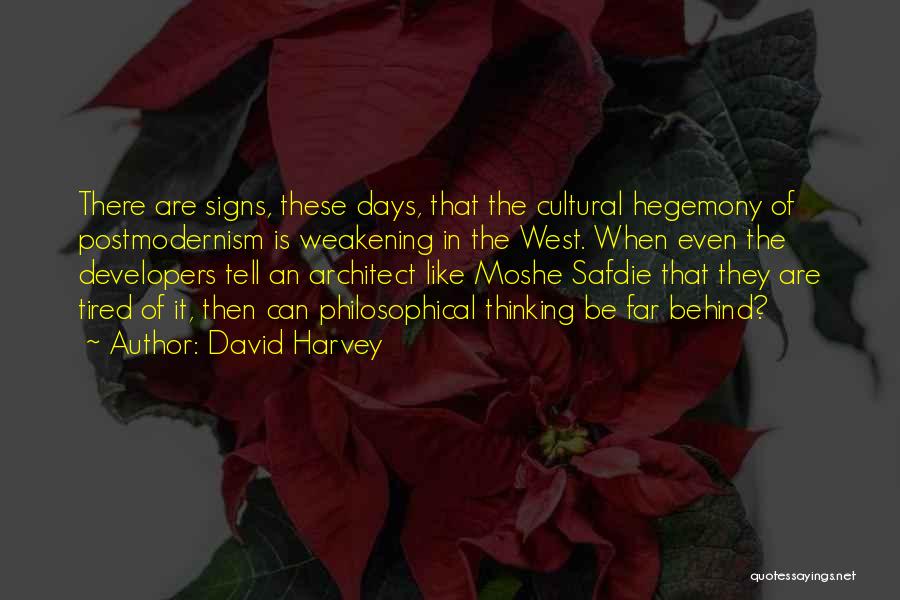 David Harvey Quotes: There Are Signs, These Days, That The Cultural Hegemony Of Postmodernism Is Weakening In The West. When Even The Developers