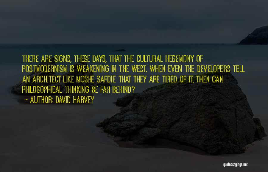 David Harvey Quotes: There Are Signs, These Days, That The Cultural Hegemony Of Postmodernism Is Weakening In The West. When Even The Developers