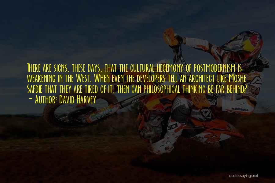 David Harvey Quotes: There Are Signs, These Days, That The Cultural Hegemony Of Postmodernism Is Weakening In The West. When Even The Developers